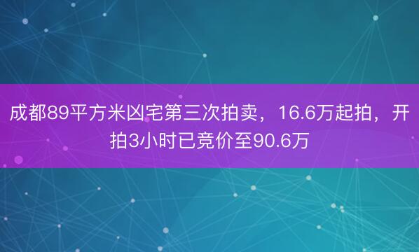 成都89平方米凶宅第三次拍卖，16.6万起拍，开拍3小时已竞价至90.6万
