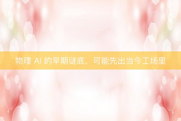 物理 AI 的早期谜底，可能先出当今工场里