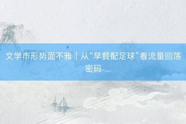 文学市形势面不雅|从“早餐配足球”看流量回荡密码